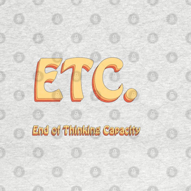 ETC End of Thinking Capacity Groovy by groovypopart